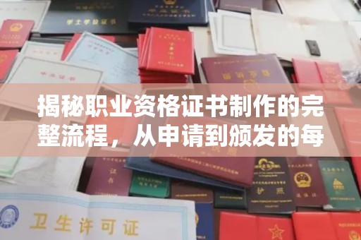 南昌揭秘职业资格证书制作的完整流程，从申请到颁发的每一步