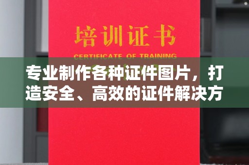 南昌专业制作各种证件图片，打造安全、高效的证件解决方案