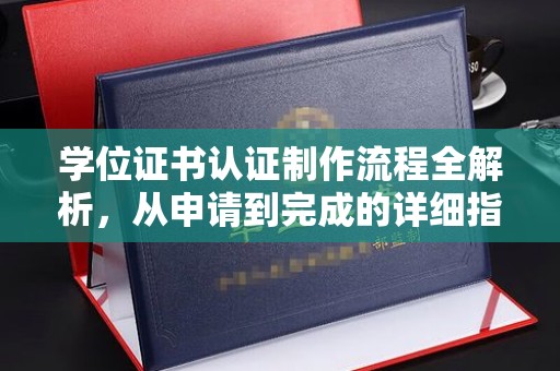 南昌学位证书认证制作流程全解析，从申请到完成的详细指南