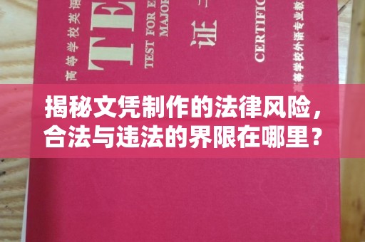 南昌揭秘文凭制作的法律风险，合法与违法的界限在哪里？