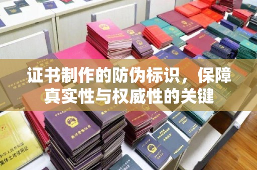 南昌证书制作的防伪标识，保障真实性与权威性的关键