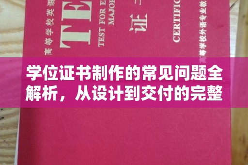 南昌学位证书制作的常见问题全解析，从设计到交付的完整指南