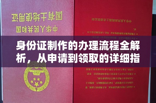 南昌身份证制作的办理流程全解析，从申请到领取的详细指南