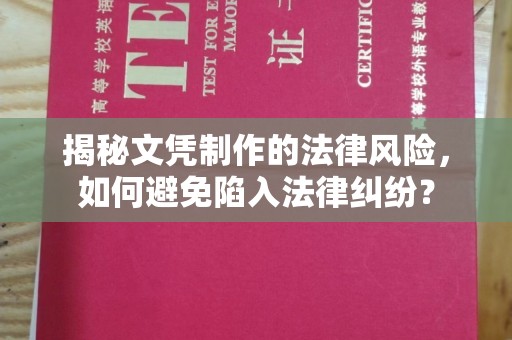 南昌揭秘文凭制作的法律风险，如何避免陷入法律纠纷？