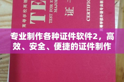 南昌专业制作各种证件软件2，高效、安全、便捷的证件制作解决方案